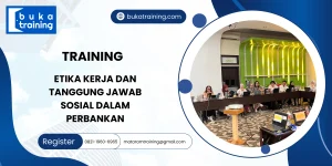 TRAINING ETIKA KERJA DAN TANGGUNG JAWAB SOSIAL DALAM PERBANKAN