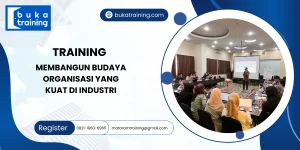 TRAINING MEMBANGUN BUDAYA ORGANISASI YANG KUAT DI INDUSTRI