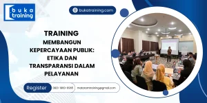 TRAINING MEMBANGUN KEPERCAYAAN PUBLIK: ETIKA DAN TRANSPARANSI DALAM PELAYANAN