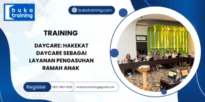 TRAINING DAYCARE: HAKEKAT DAYCARE SEBAGAI LAYANAN PENGASUHAN RAMAH ANAK